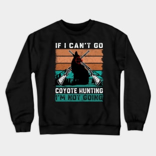If i can't go coyote hunting i'm not going Crewneck Sweatshirt